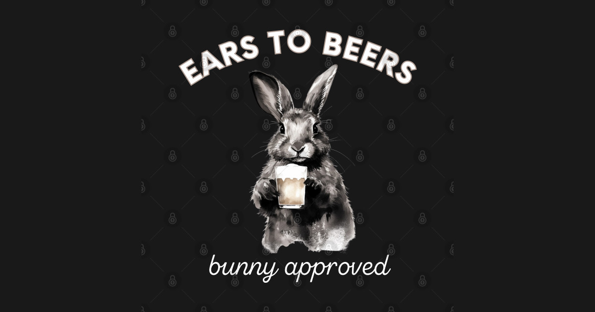 "Ears to Beers" rabbit drinks beer, funny animal Beer Rabbit TShirt TeePublic