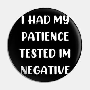 I Had My Patience tested im negative Pin