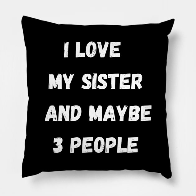 I LOVE MY SISTER AND MAYBE 3 PEOPLE Pillow by Giftadism