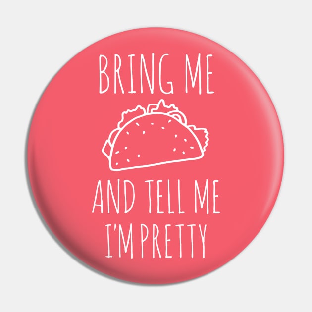 It's all about the food: Bring me tacos and tell me I'm pretty (white text) Pin by Ofeefee