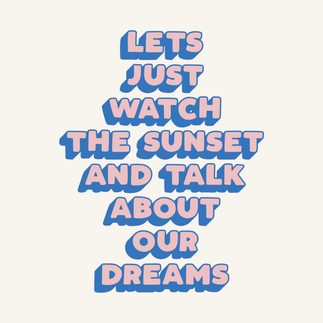 Lets Just Watch The Sunset and Talk About Our Dreams by The Motivated Type in Pink Blue by MotivatedType