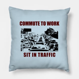 Commute To Work - Sit In Traffic - Funny Social Satire Pillow