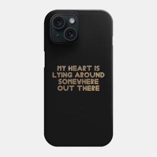 My heart is lying around somewhere out there Phone Case