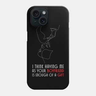 I Think Having Me As Your Boyfriend Is Enough of a Gift Phone Case