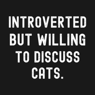 Anti Social Introverted But Willing To Discuss Cats T-Shirt