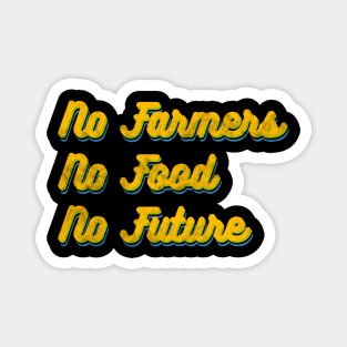 No farmers no food no future! Magnet