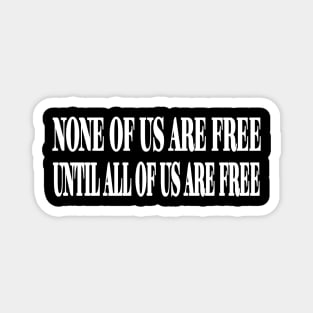 None Of Us Are Free Until All Of Us Are Free - White - Front Magnet