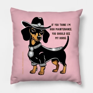 IF YOU THINK I’M HIGH MAINTENANCE, YOU SHOULD SEE MY HORSE. Black tan dachshund cowgirl hat bling saddle Pillow