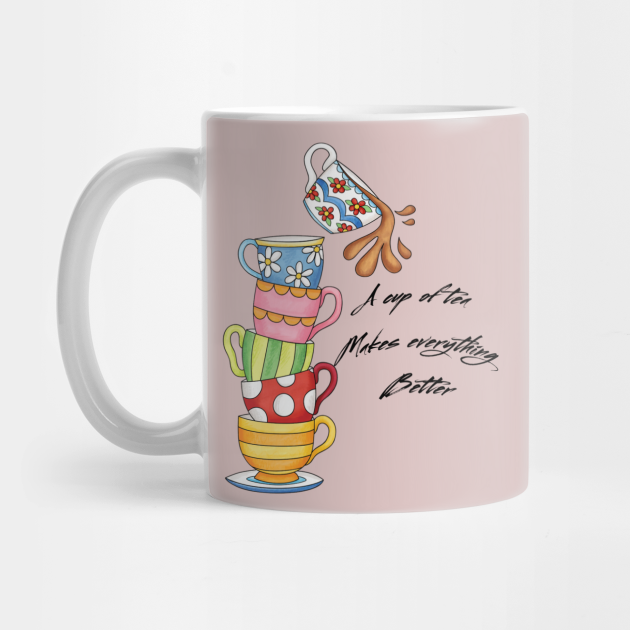 A Cup Of Tea Makes Everything Better Teacups Teacup Mug Teepublic