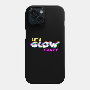 Lets glow crazy Phone Case