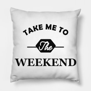 Weekend - Take me to the weekend Pillow