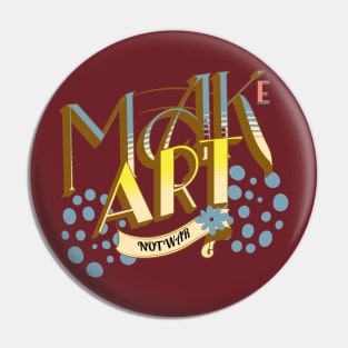 MAKE ART NOT WAR Pin