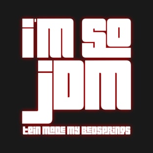 I'm So JDM Tein Made My Bedsprings T-Shirt