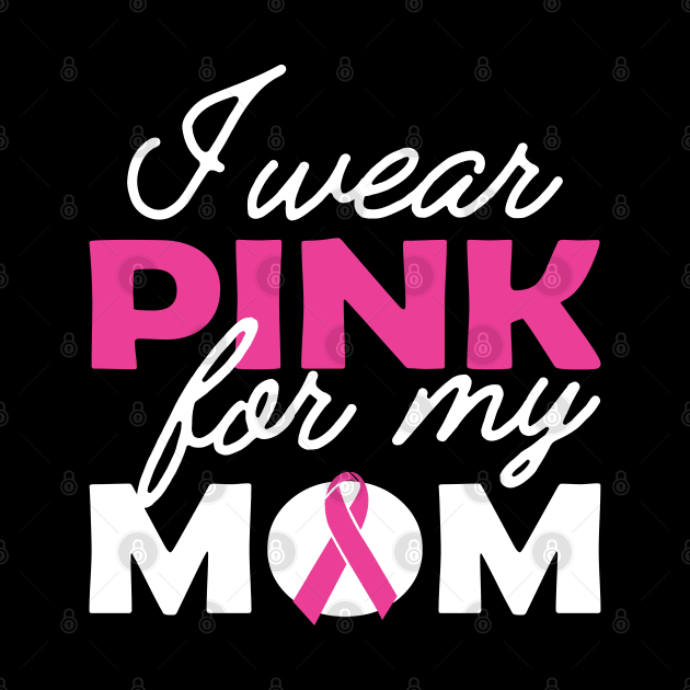 Breast Cancer - I wear pink for my mom by KC Happy Shop