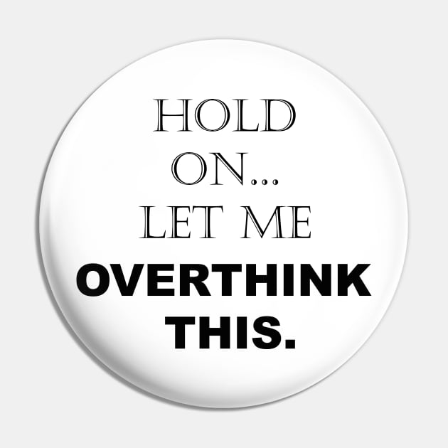 Hold On, Let Me Overthink This - Funny Sarcastic - Quotes - Sayings Pin by Color Me Happy 123