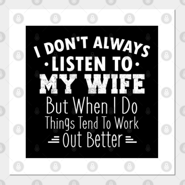 I Don't Always Listen To My Wife But When I Do Things Tend To Work Out Better - Funny Couple Loving Gift - I Dont Always Listen To My Wife But - I Don't Always Listen To My Wife But When I Do Things Tend To Work Out Better - Funny Couple Loving Gift - I Dont Always Listen To My Wife But -