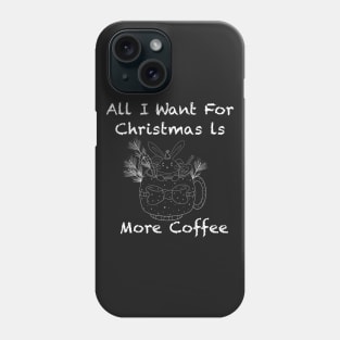 Funny All I want for christmas is more coffee Phone Case