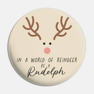 In a World of Reindeer be a Rudolph Pin
