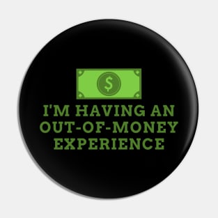 I'm Having An Out Of Money Experience Funny Pin