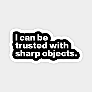 I Can Be Trusted With Sharp Objects Magnet