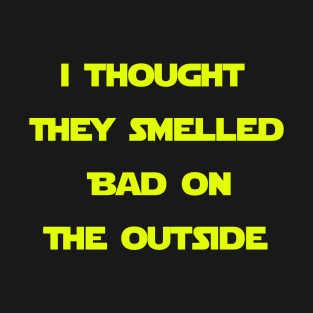 I thought they smelled bad on the outside. T-Shirt