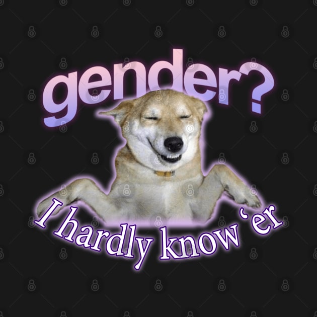 Gender I Hardly Know Er Meme by swankyswamprat