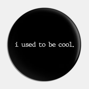 I Used To Be Cool Pin