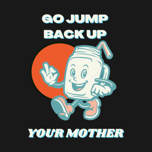 Go Jump Back Up Your Mother T-Shirt