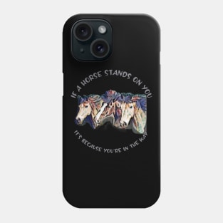 If a horse stands on you, it's because you're in the way Phone Case