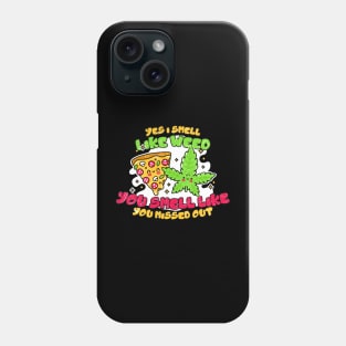 Weed and Pizza ~ Yes I smell like weed & You smell like you missed out, Phone Case