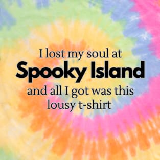 I Lost My Soul At Spooky Island and All I Got Was This Lousy T-Shirt (Black Text) T-Shirt