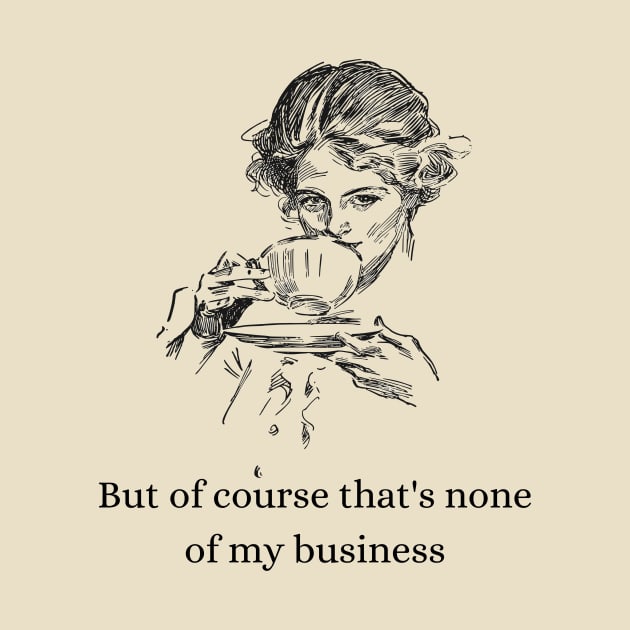 That's none of my business by Zippy's Tees