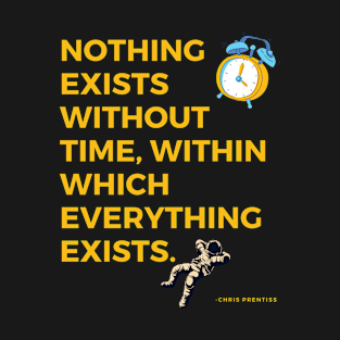 Nothing exists without time, within which everything exists T-Shirt