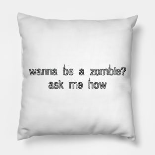 wanna be a zombie? ask me how. (black) Pillow