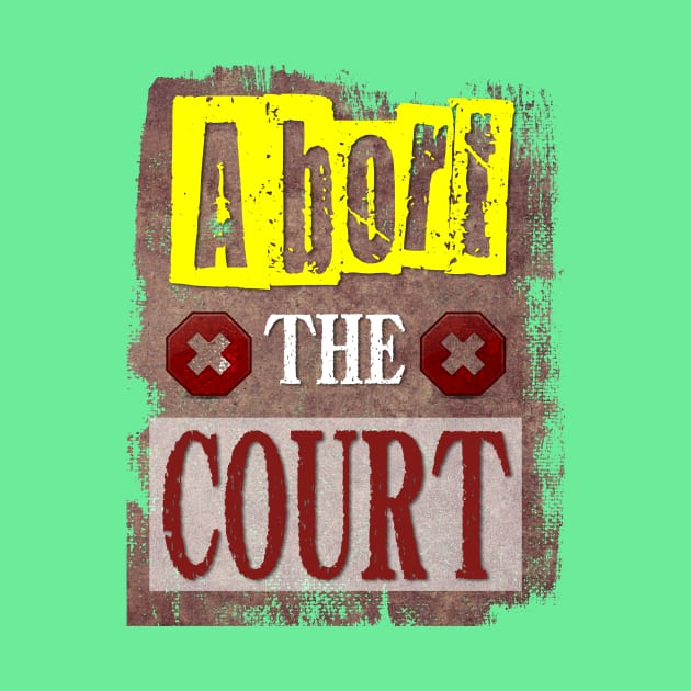 Abort The Court, Women's Right, Pro Choice! by YeaLove