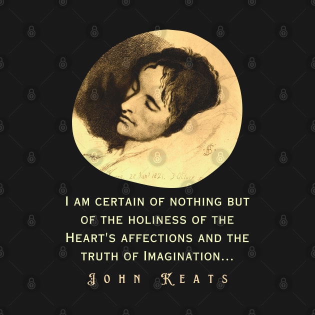 John Keats portrait and quote: “I am certain of nothing but of the holiness of the Heart's affections and the truth of Imagination..." by artbleed