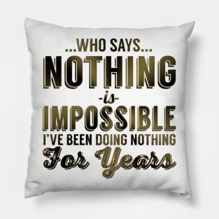 Who Says Nothing Is Impossible I've Been Doing Nothing For Years Pillow