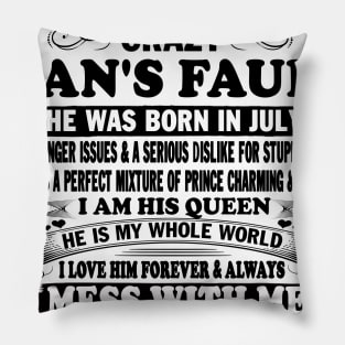 If I'm Spoiled It's My Freaking Crazy Man's Fault He Was Born In July I am His Queen He Is My Whole World I Love Him Forever & Always Pillow