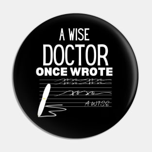 A Wise Doctor Once Wrote -  Medical Doctor Handwriting Funny Saying for Clear Communication - Humorous Gift Idea for Wise Doctor Pin