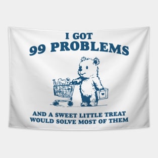 I Got 99 Problems And A Sweet Little Treat Would Solve Most Of Them Shirt, Funny Retro 90s Meme Tapestry