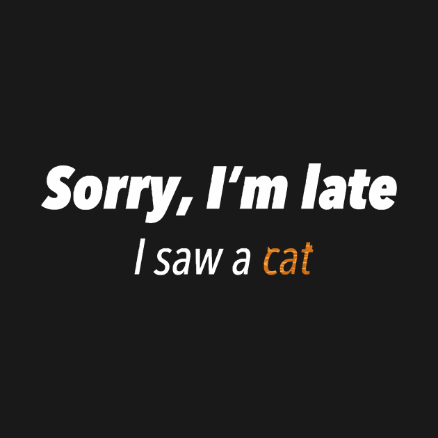 Sorry,I'm late l saw a cat by martidesigns