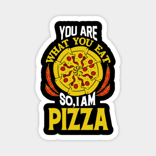 You are What You Eat So, I AM PIZZA Magnet