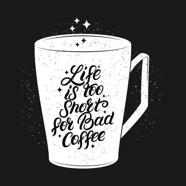 Live is too short for bid coffee by creativeteez