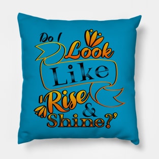 Do I Look Like Rise and Shine? Pillow