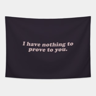 I have nothing to prove to you Tapestry