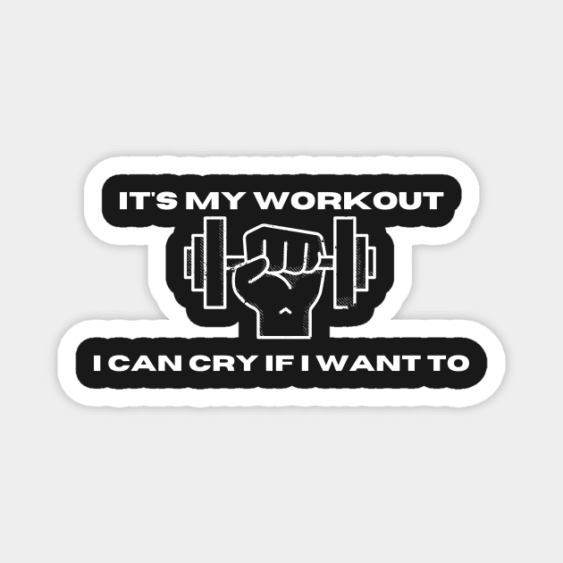 It's My Workout I Can Cry If I Want To Funny Gym Magnet by manandi1