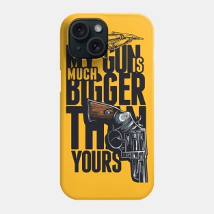 My Gun is Bigger Then Yours Phone Case