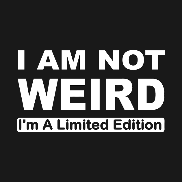 I am not weird I'm a limited edition by pickledpossums