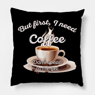 But first I need coffee - dont speak to me yet Pillow