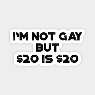 I'm Not Gay But $20 is $20 Funny Magnet